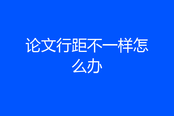 论文行距不一样怎么办