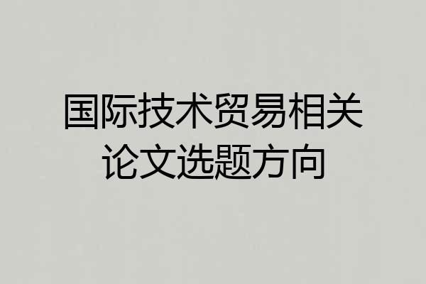 国际技术贸易相关论文选题方向