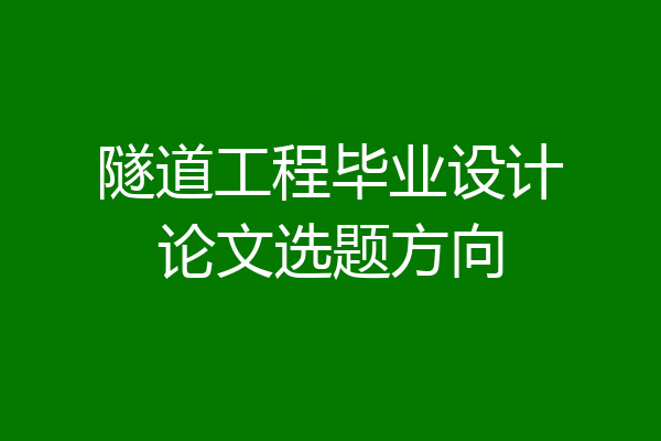 隧道工程毕业设计论文选题方向