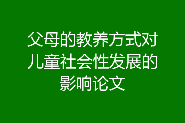 父母的教养方式对儿童社会性发展的影响论文