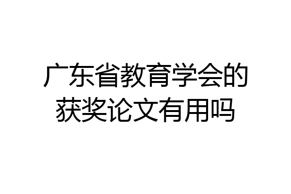 广东省教育学会的获奖论文有用吗