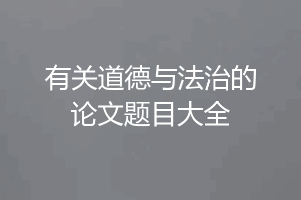 有关道德与法治的论文题目大全