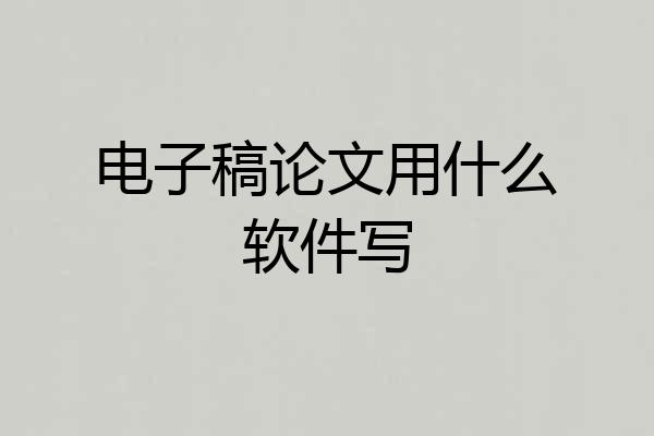 电子稿论文用什么软件写