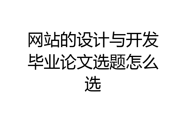 网站的设计与开发毕业论文选题怎么选