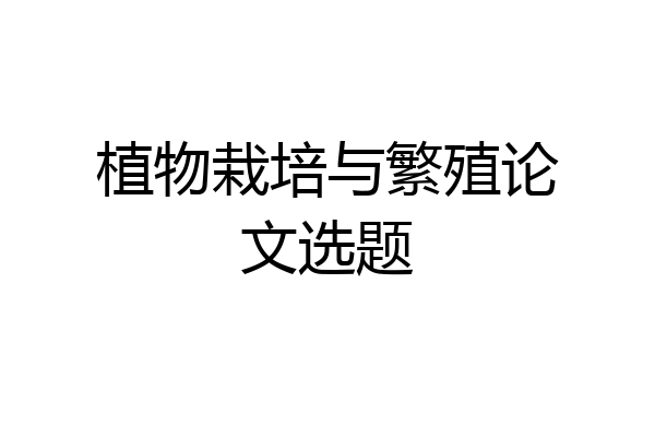 植物栽培与繁殖论文选题