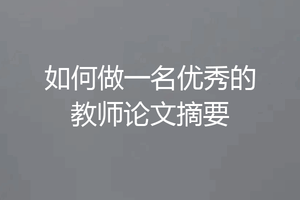 如何做一名优秀的教师论文摘要