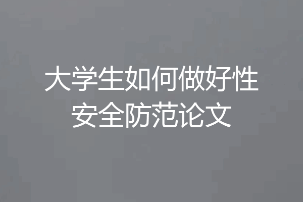 大学生如何做好性安全防范论文