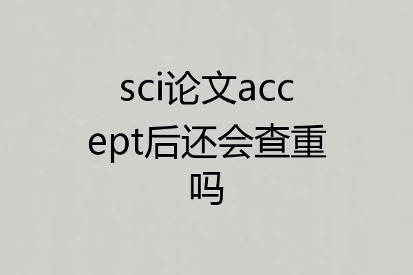 sci论文accept后还会查重吗