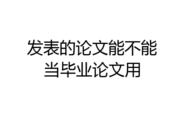 发表的论文能不能当毕业论文用