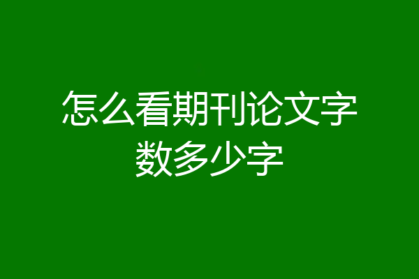 怎么看期刊论文字数多少字