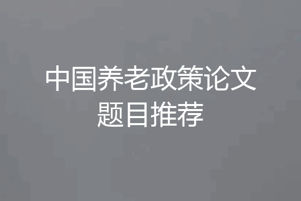 中国养老政策论文题目推荐