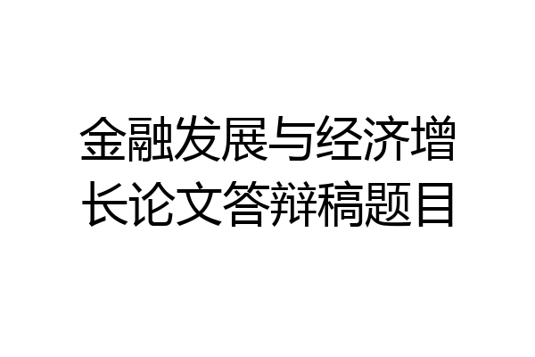 金融发展与经济增长论文答辩稿题目