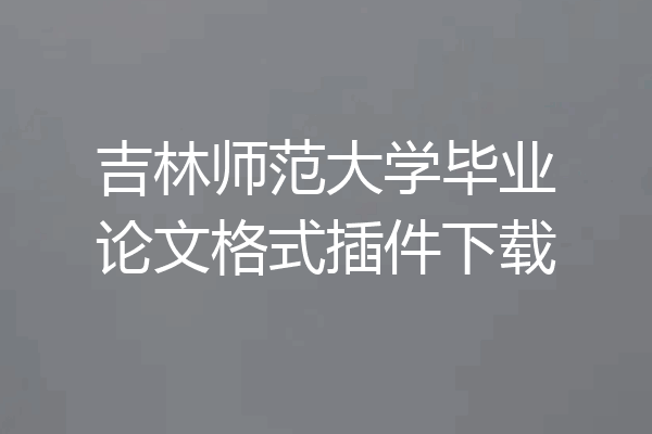 吉林师范大学毕业论文格式插件下载