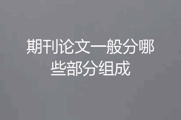 期刊论文一般分哪些部分组成