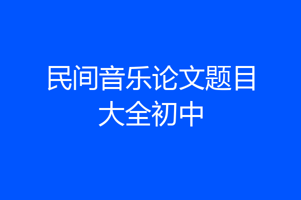 民间音乐论文题目大全初中