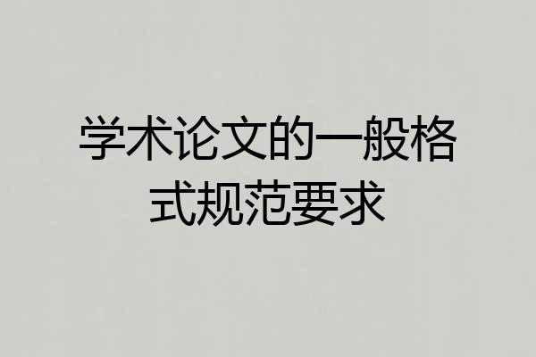 学术论文的一般格式规范要求