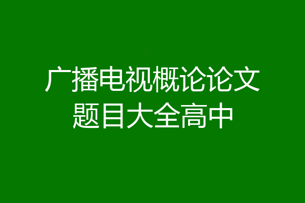 广播电视概论论文题目大全高中