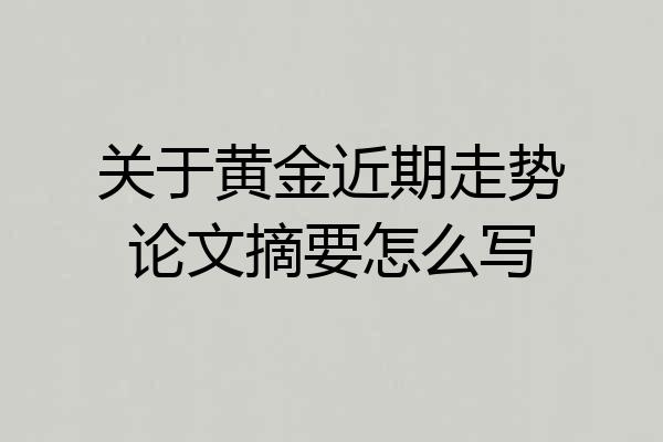 关于黄金近期走势论文摘要怎么写
