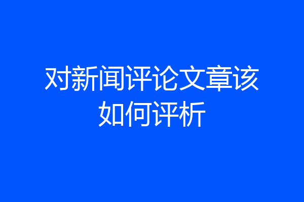 对新闻评论文章该如何评析