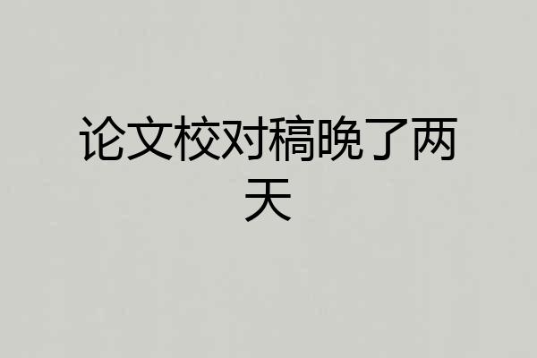 论文校对稿晚了两天