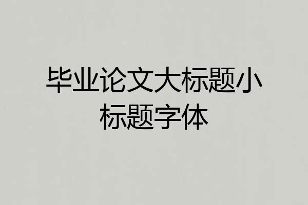 毕业论文大标题小标题字体