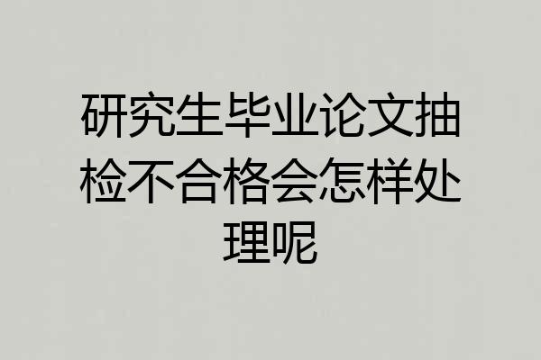 研究生毕业论文抽检不合格会怎样处理呢