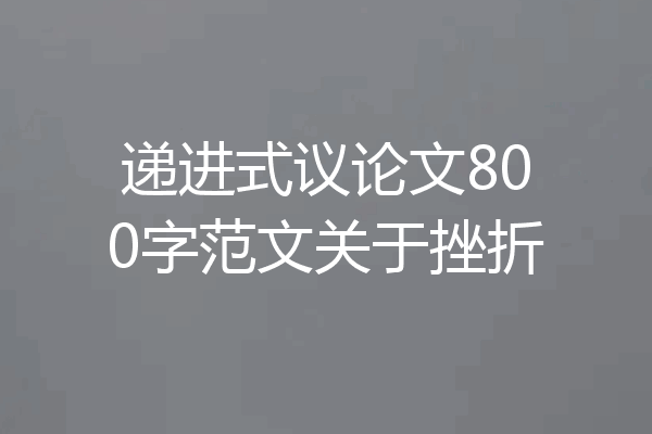 递进式议论文800字范文关于挫折