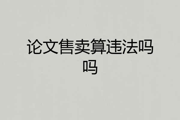 论文售卖算违法吗吗
