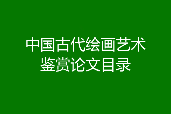 中国古代绘画艺术鉴赏论文目录