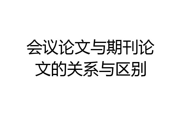 会议论文与期刊论文的关系与区别