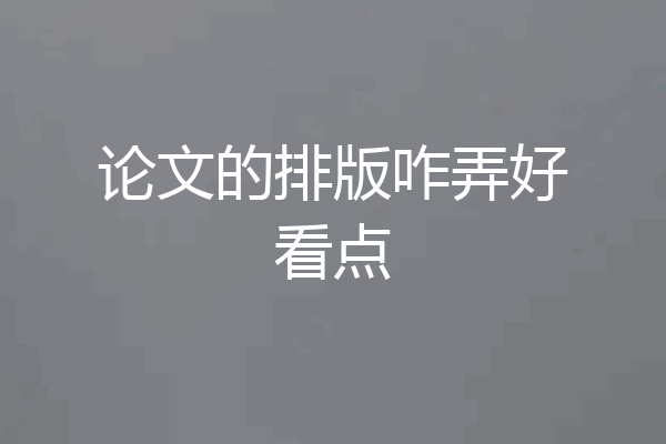 论文的排版咋弄好看点