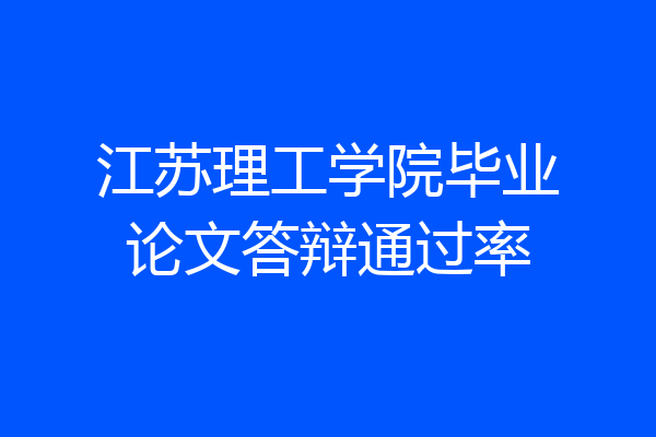 江苏理工学院毕业论文答辩通过率