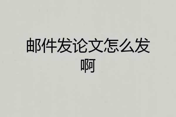 邮件发论文怎么发啊