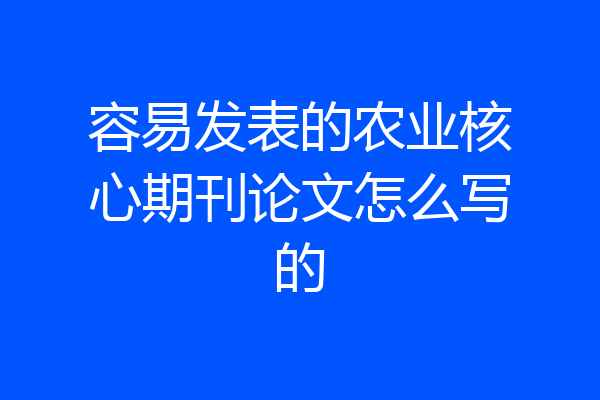 容易发表的农业核心期刊论文怎么写的