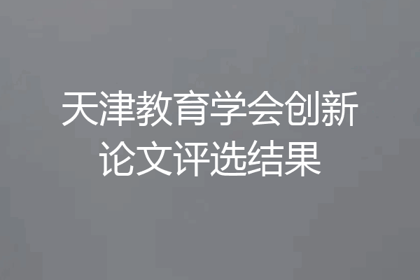 天津教育学会创新论文评选结果