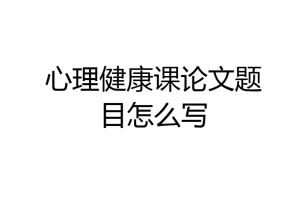 心理健康课论文题目怎么写