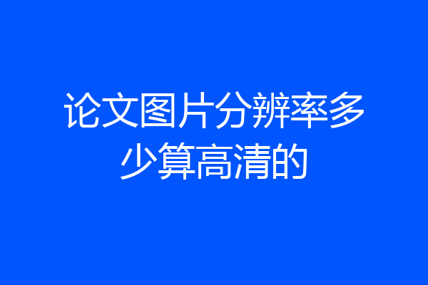 论文图片分辨率多少算高清的