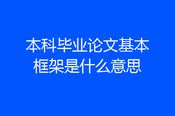 本科毕业论文基本框架是什么意思