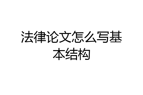 法律论文怎么写基本结构