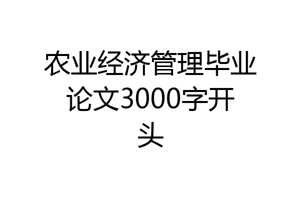 农业经济管理毕业论文3000字开头