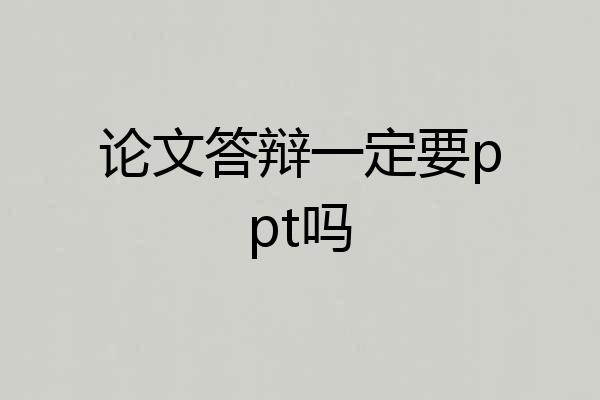 论文答辩一定要ppt吗