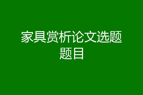 家具赏析论文选题题目
