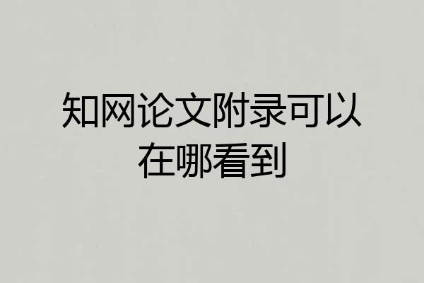 知网论文附录可以在哪看到
