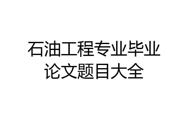 石油工程专业毕业论文题目大全