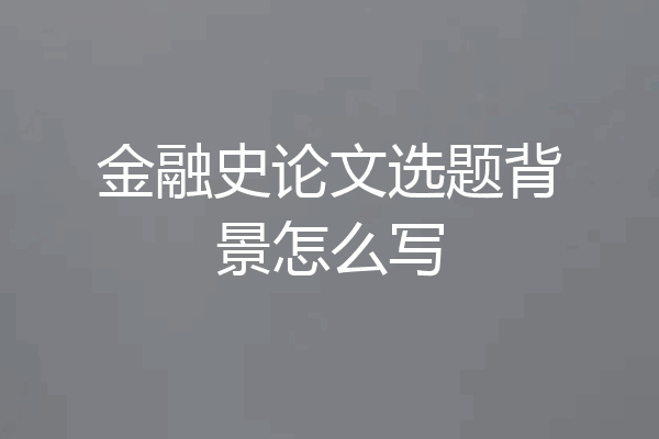 金融史论文选题背景怎么写