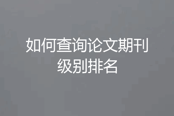 如何查询论文期刊级别排名