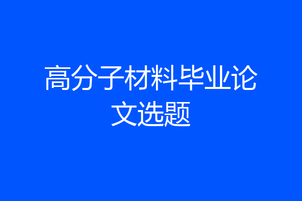 高分子材料毕业论文选题
