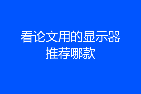 看论文用的显示器推荐哪款