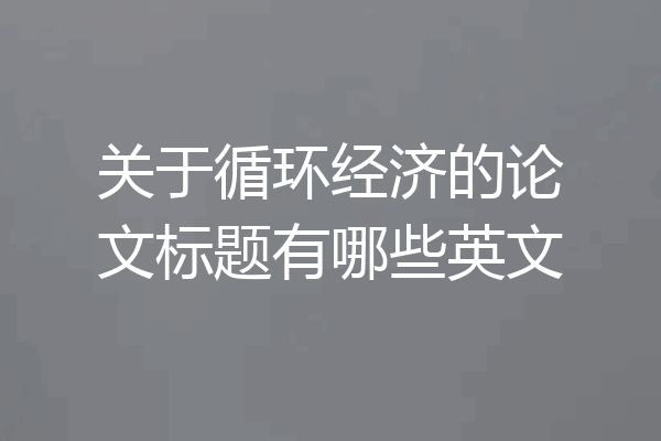 关于循环经济的论文标题有哪些英文