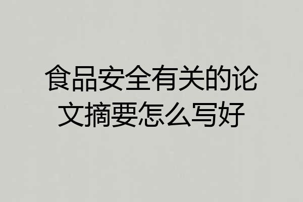食品安全有关的论文摘要怎么写好